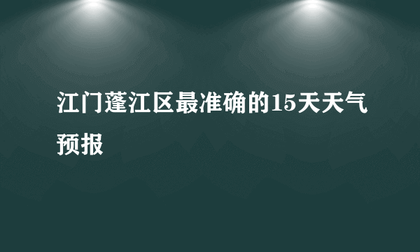 江门蓬江区最准确的15天天气预报