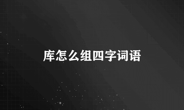 库怎么组四字词语