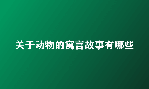 关于动物的寓言故事有哪些