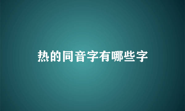 热的同音字有哪些字