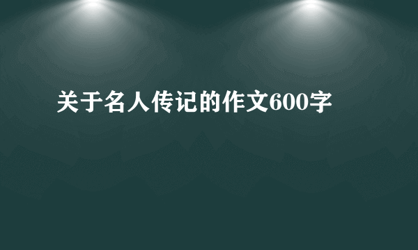 关于名人传记的作文600字