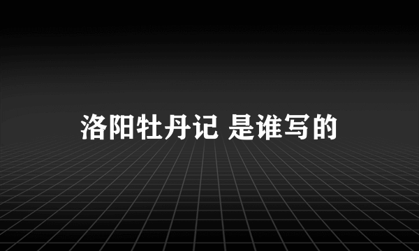 洛阳牡丹记 是谁写的