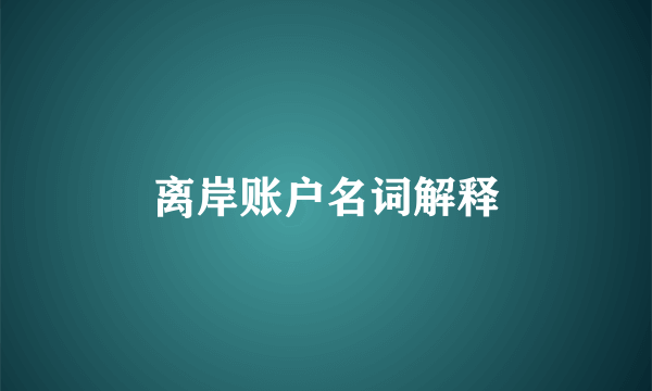离岸账户名词解释