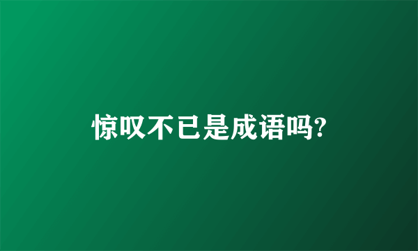 惊叹不已是成语吗?