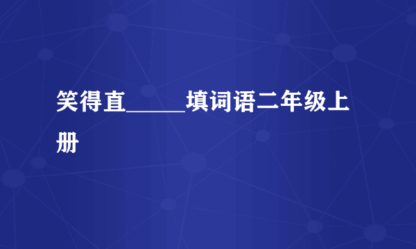 笑得直_____填词语二年级上册