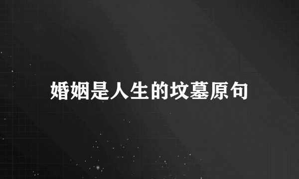 婚姻是人生的坟墓原句