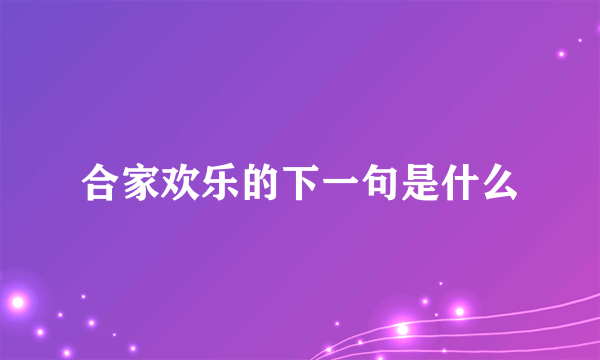 合家欢乐的下一句是什么
