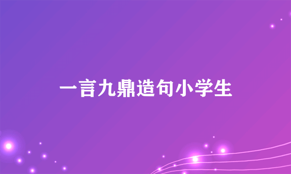 一言九鼎造句小学生