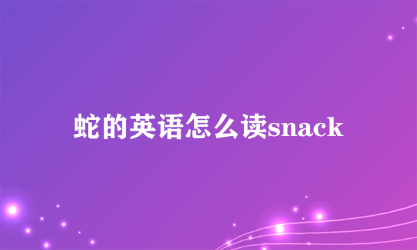 蛇的英语怎么读snack