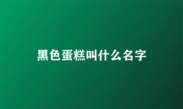 黑色蛋糕叫什么名字