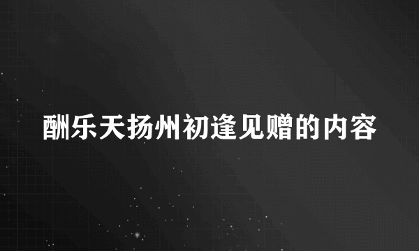 酬乐天扬州初逢见赠的内容