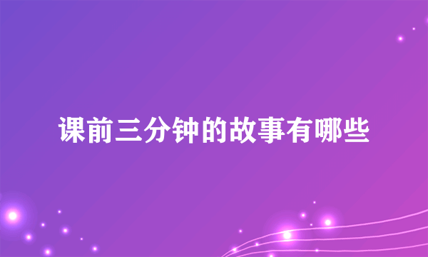 课前三分钟的故事有哪些