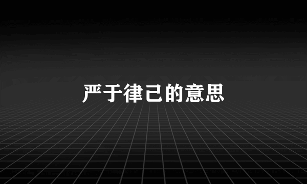 严于律己的意思
