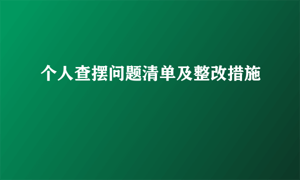 个人查摆问题清单及整改措施