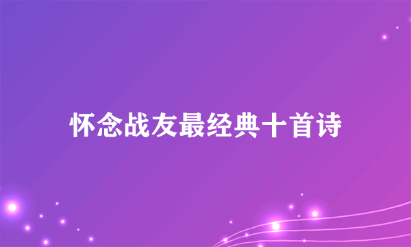 怀念战友最经典十首诗