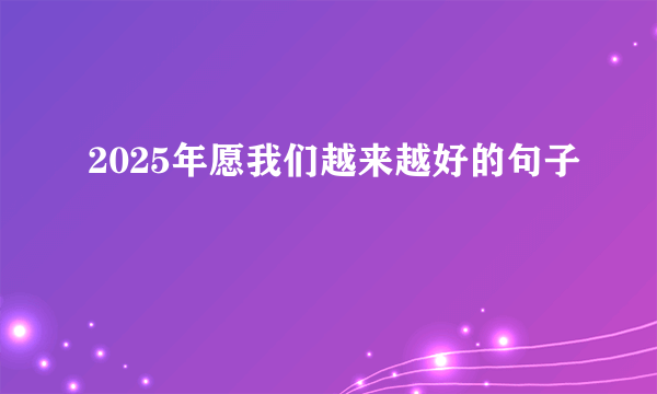 2025年愿我们越来越好的句子