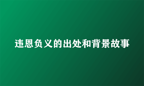 违恩负义的出处和背景故事