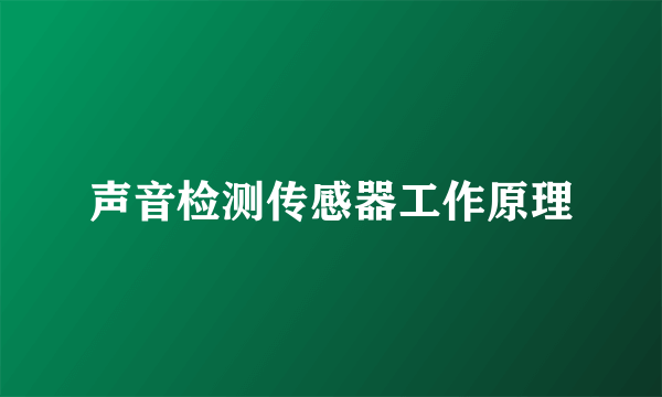 声音检测传感器工作原理