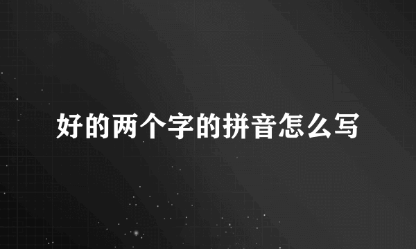 好的两个字的拼音怎么写