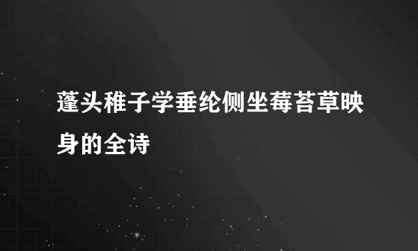 蓬头稚子学垂纶侧坐莓苔草映身的全诗