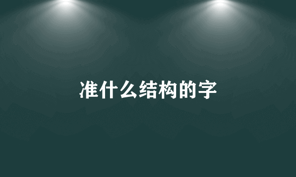 准什么结构的字