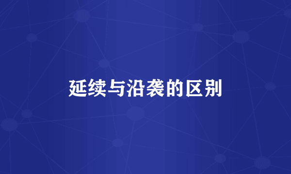 延续与沿袭的区别