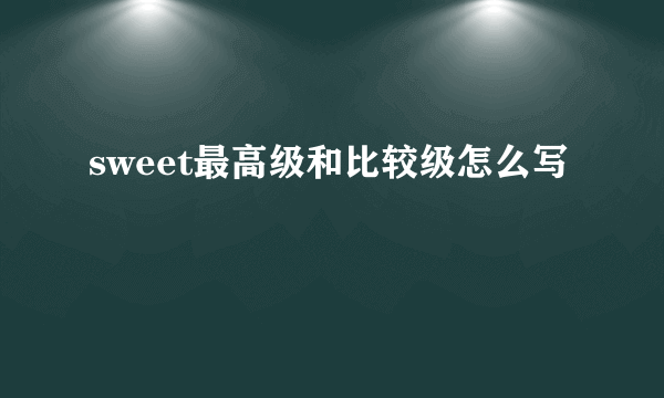 sweet最高级和比较级怎么写
