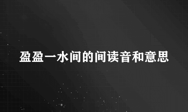 盈盈一水间的间读音和意思