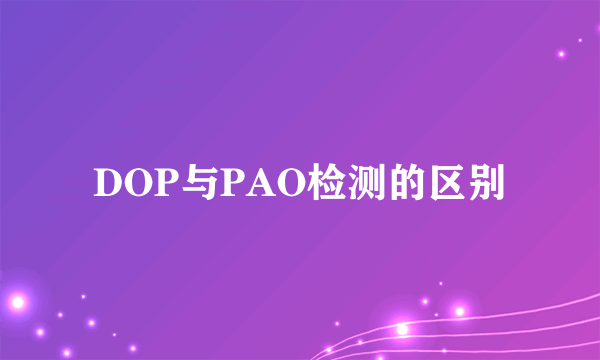 DOP与PAO检测的区别