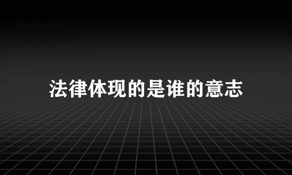 法律体现的是谁的意志