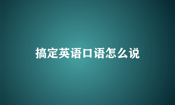 搞定英语口语怎么说