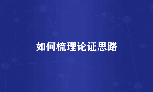 如何梳理论证思路
