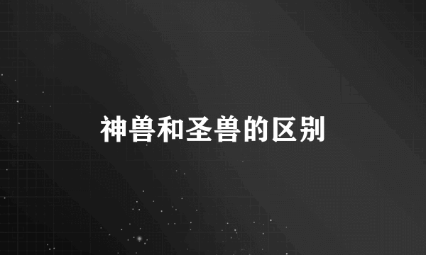 神兽和圣兽的区别
