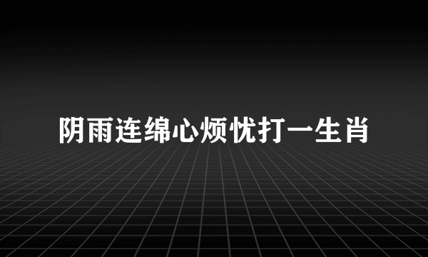 阴雨连绵心烦忧打一生肖
