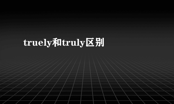truely和truly区别