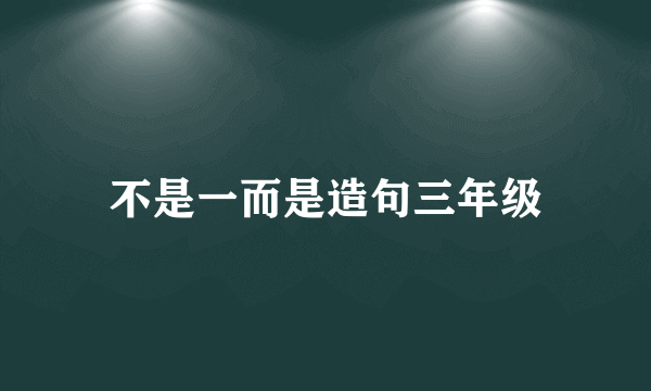 不是一而是造句三年级
