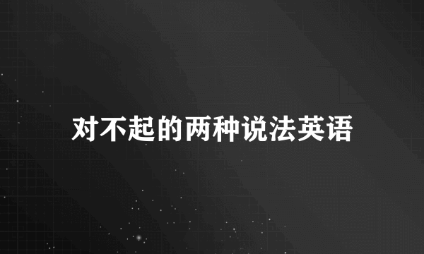 对不起的两种说法英语