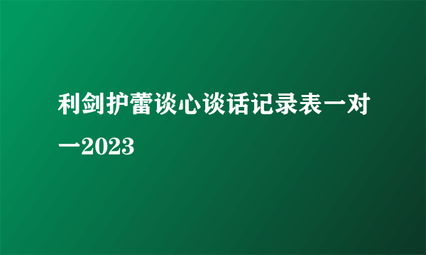利剑护蕾谈心谈话记录表一对一2023