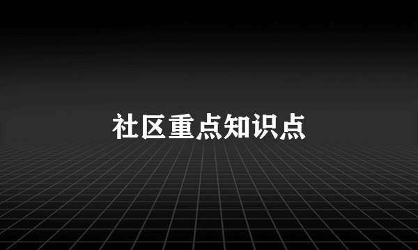 社区重点知识点