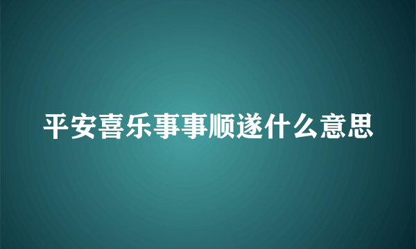 平安喜乐事事顺遂什么意思