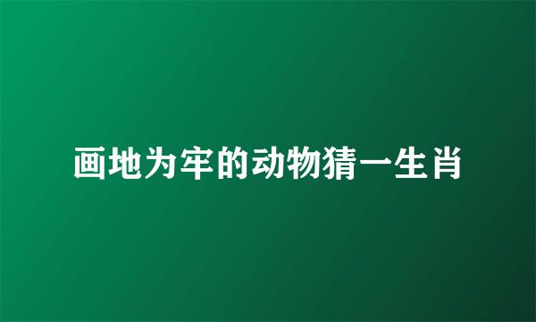 画地为牢的动物猜一生肖
