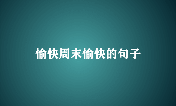 愉快周末愉快的句子