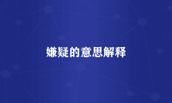 嫌疑的意思解释