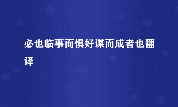 必也临事而惧好谋而成者也翻译