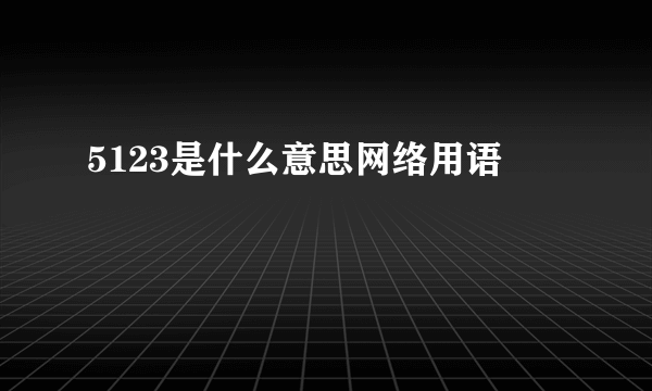 5123是什么意思网络用语