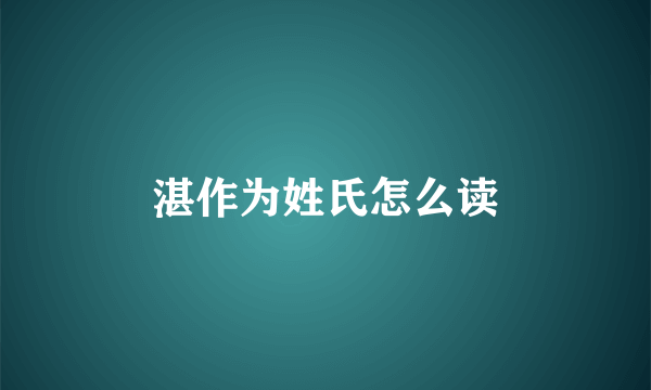 湛作为姓氏怎么读