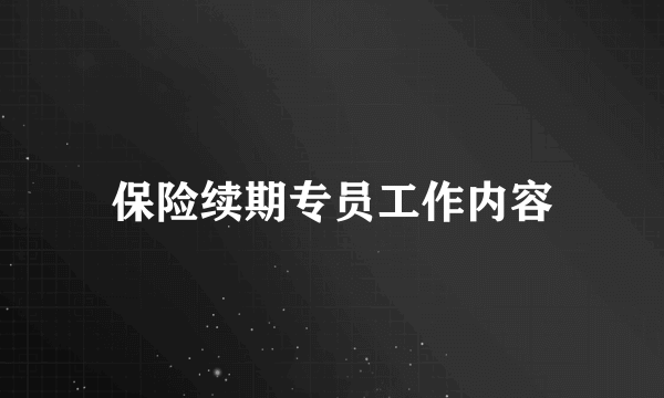 保险续期专员工作内容