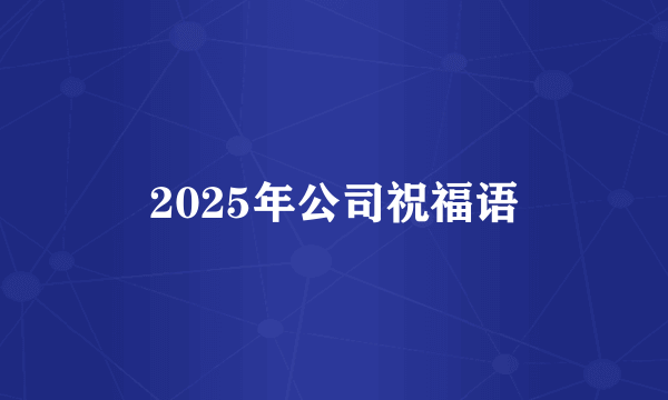 2025年公司祝福语