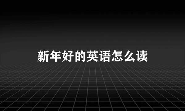 新年好的英语怎么读
