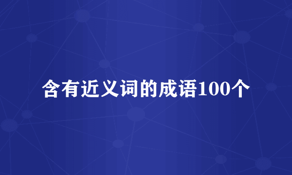 含有近义词的成语100个